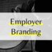 Employer Branding - Stärke deine Arbeitgebermarke
