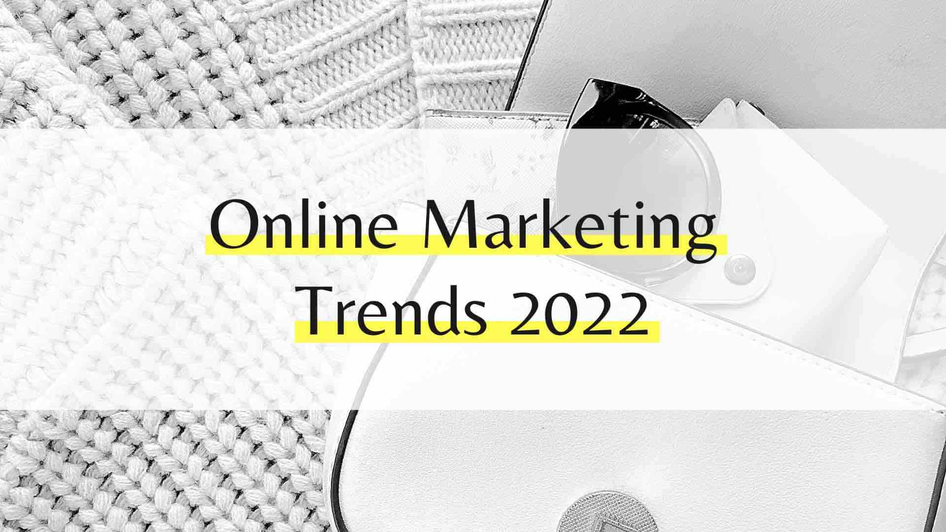 Online Marketing Trends 2022