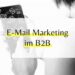 E-Mail Marketing im B2B - Montagsbuero