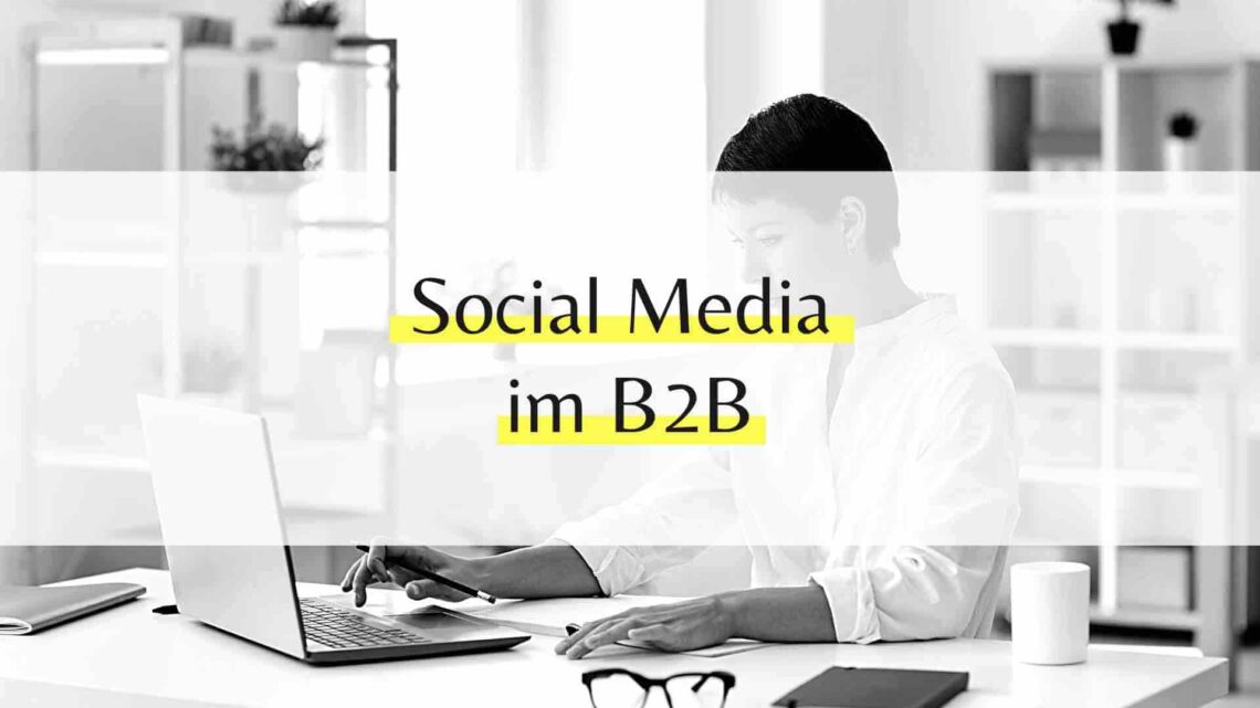 Social Media im B2B Unternehmen nutzen