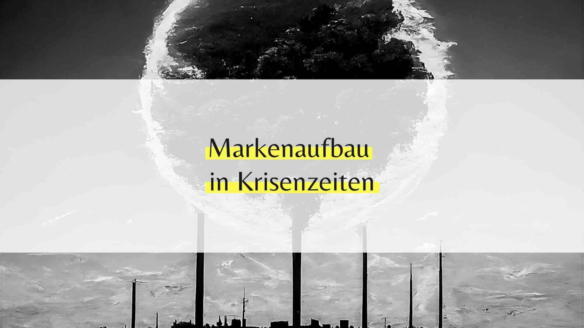 Markenaufbau in schwierigen Zeiten meistern: Krise als Chance