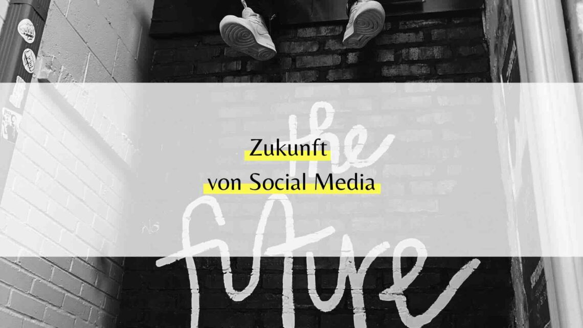 Zukunft von Social Media: Ausblick auf kommende Entwicklungen