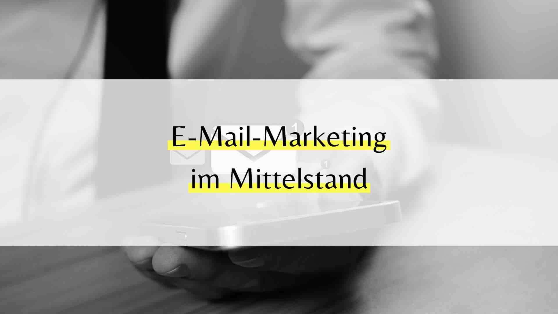 Warum E-Mail-Marketing im Mittelstand mehr Aufmerksamkeit verdient