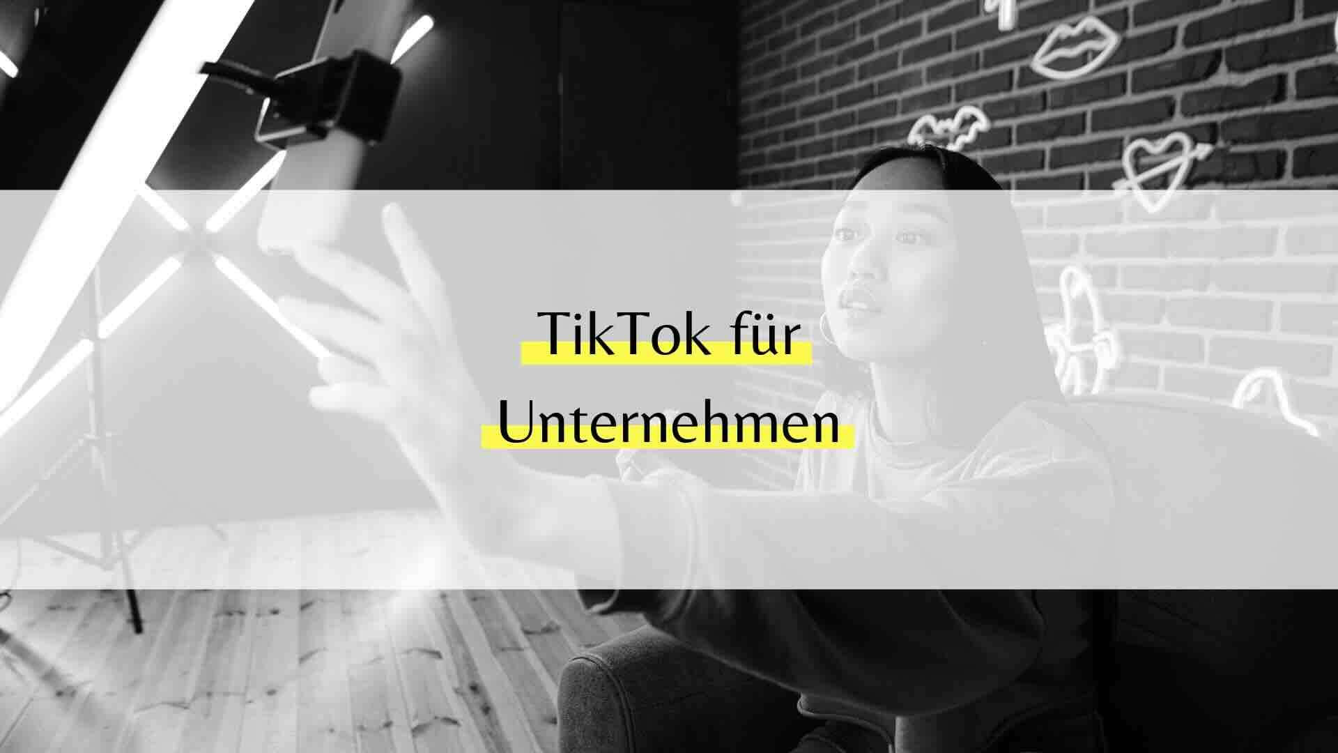 TikTok für Unternehmen: So gelingt kleinen Firmen der erfolgreiche Einstieg