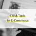 CRM für E-Commerce-Unternehmen