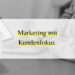 Kundenfokus im Marketing