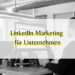 LinkedIn Marketing Unternehmen